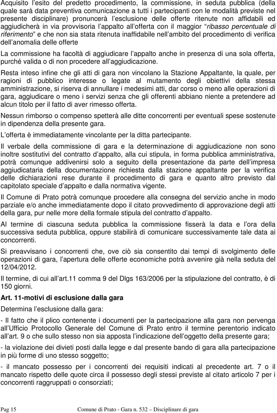 stata ritenuta inaffidabile nell ambito del procedimento di verifica dell anomalia delle offerte La commissione ha facoltà di aggiudicare l appalto anche in presenza di una sola offerta, purché