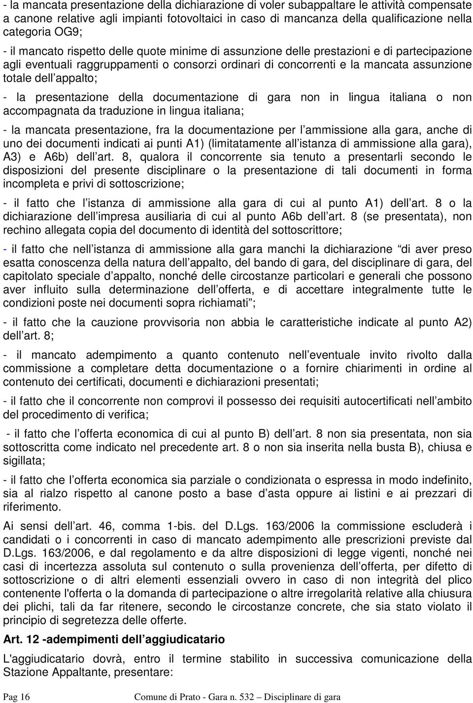 appalto; - la presentazione della documentazione di gara non in lingua italiana o non accompagnata da traduzione in lingua italiana; - la mancata presentazione, fra la documentazione per l ammissione