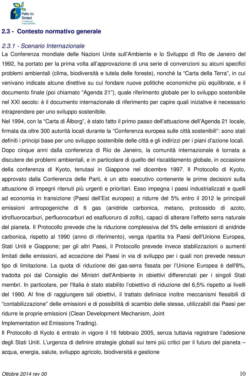 su cui fondare nuove politiche economiche più equilibrate, e il documento finale (poi chiamato Agenda 21 ), quale riferimento globale per lo sviluppo sostenibile nel XXI secolo: è il documento