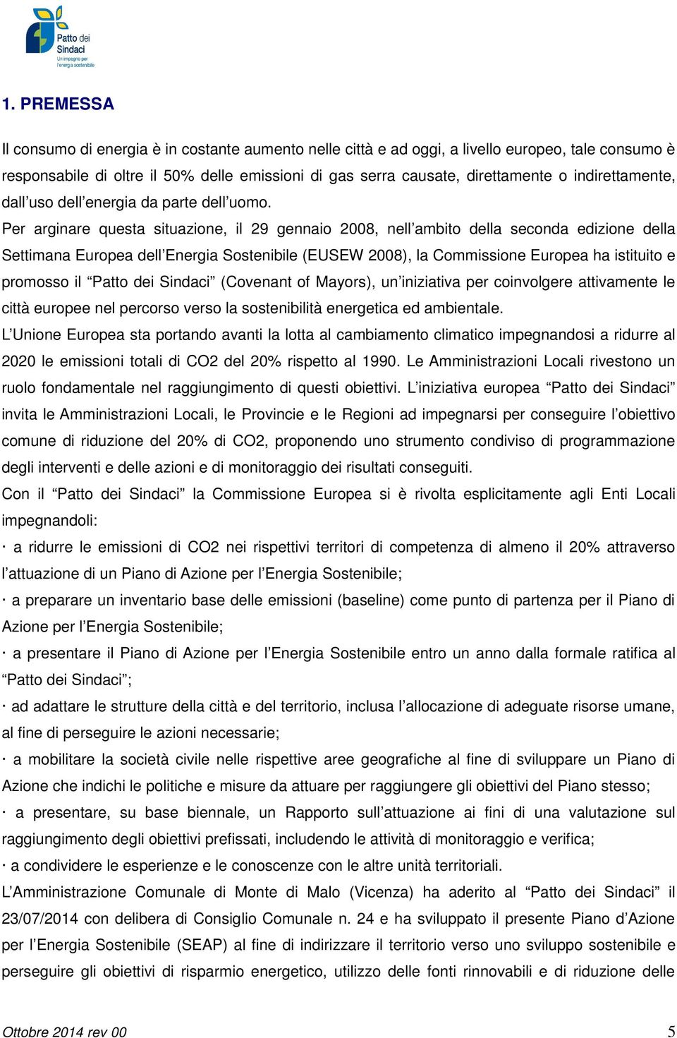 Per arginare questa situazione, il 29 gennaio 2008, nell ambito della seconda edizione della Settimana Europea dell Energia Sostenibile (EUSEW 2008), la Commissione Europea ha istituito e promosso il