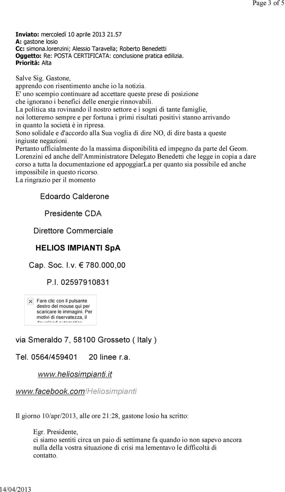 La politica sta rovinando il nostro settore e i sogni di tante famiglie, noi lotteremo sempre e per fortuna i primi risultati positivi stanno arrivando in quanto la società è in ripresa.