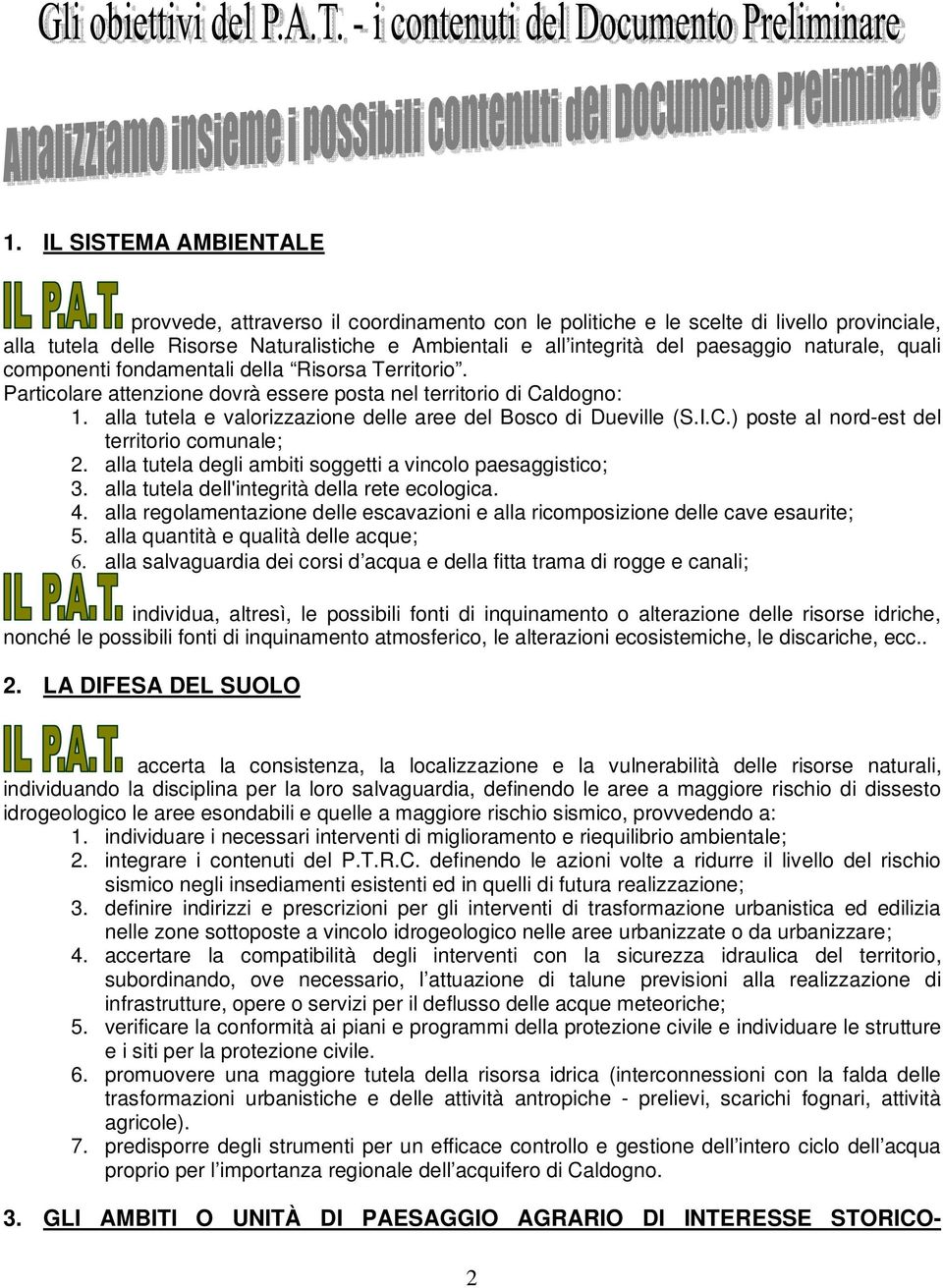 alla tutela e valorizzazione delle aree del Bosco di Dueville (S.I.C.) poste al nord-est del territorio comunale; 2. alla tutela degli ambiti soggetti a vincolo paesaggistico; 3.