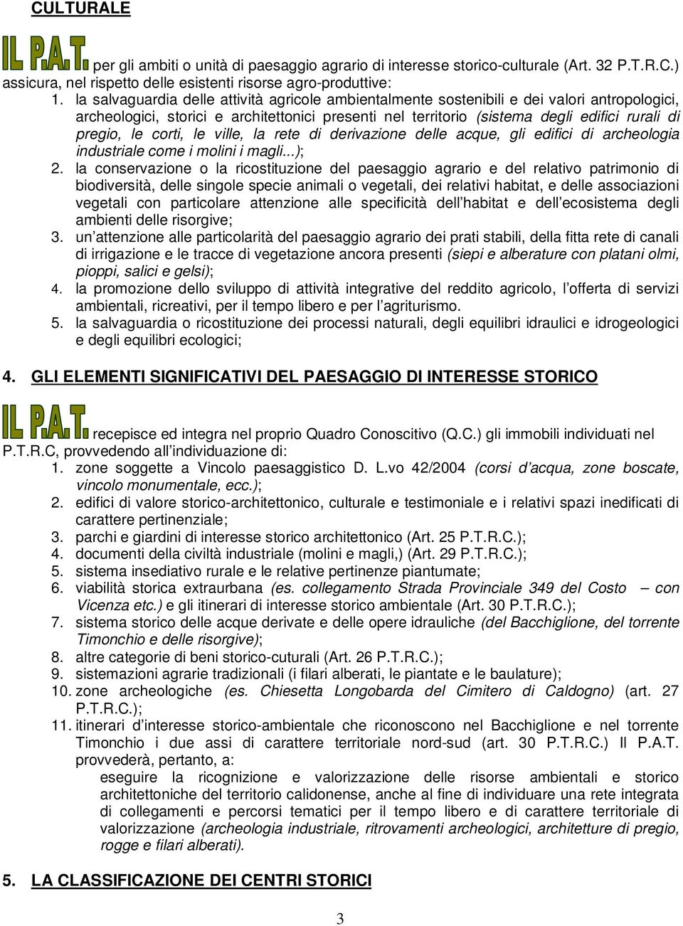 le corti, le ville, la rete di derivazione delle acque, gli edifici di archeologia industriale come i molini i magli...); 2.