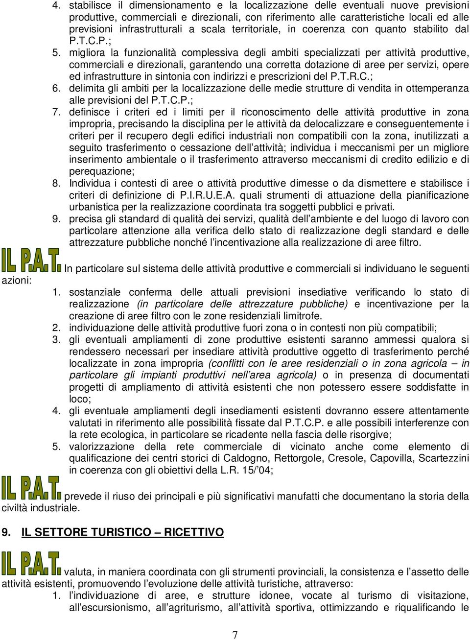 migliora la funzionalità complessiva degli ambiti specializzati per attività produttive, commerciali e direzionali, garantendo una corretta dotazione di aree per servizi, opere ed infrastrutture in