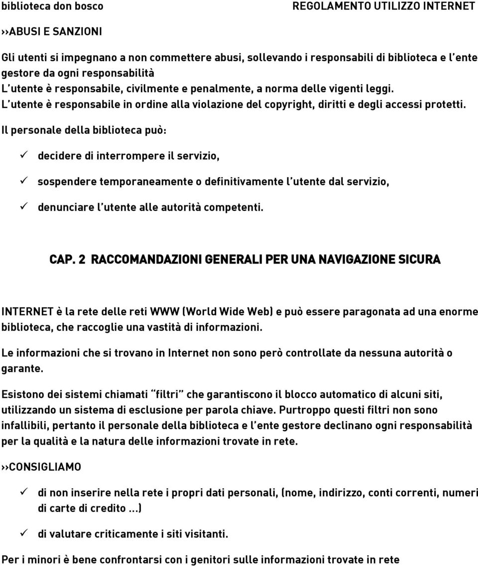 Il personale della biblioteca può: decidere di interrompere il servizio, sospendere temporaneamente o definitivamente l utente dal servizio, denunciare l utente alle autorità competenti. CAP.