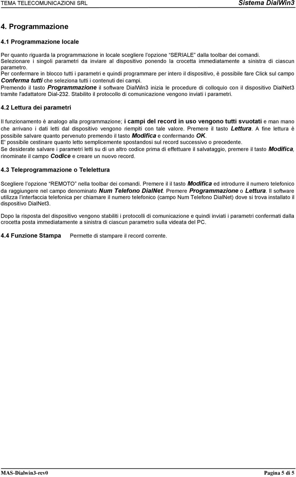 Per confermare in blocco tutti i parametri e quindi programmare per intero il dispositivo, è possibile fare Click sul campo Conferma tutti che seleziona tutti i contenuti dei campi.