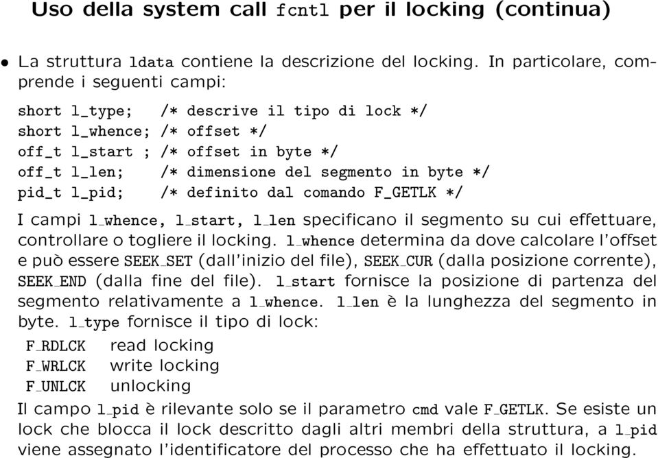 byte */ pid_t l_pid; /* definito dal comando F_GETLK */ I campi l whence, l start, l len specificano il segmento su cui effettuare, controllare o togliere il locking.