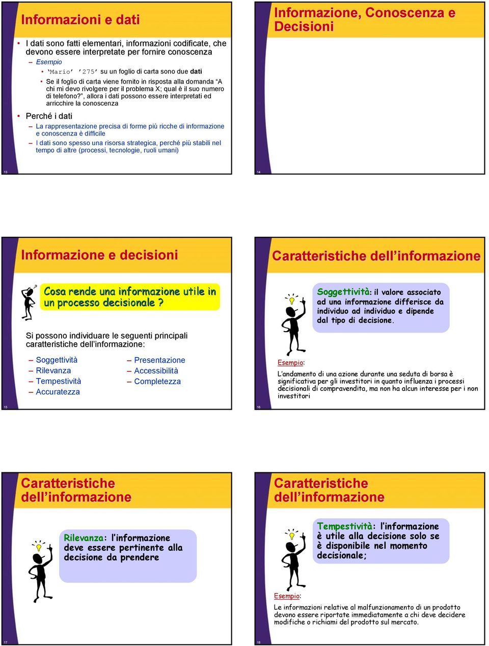 , allora i dati possono essere interpretati ed arricchire la conoscenza Perché i dati La rappresentazione precisa di forme più ricche di informazione e conoscenza è difficile I dati sono spesso una