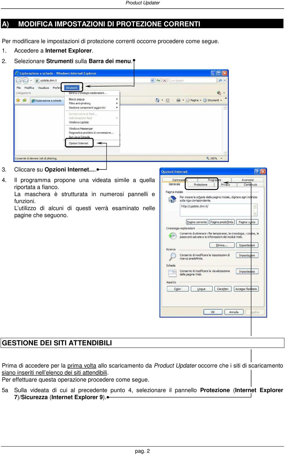 La maschera è strutturata in numerosi pannelli e funzioni. L utilizzo di alcuni di questi verrà esaminato nelle pagine che seguono.