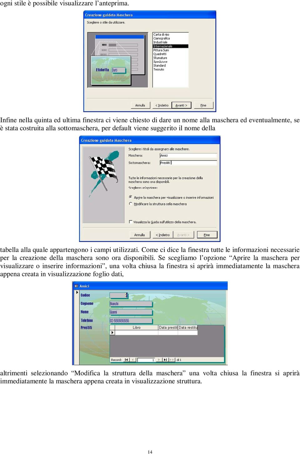 tabella alla quale appartengono i campi utilizzati. Come ci dice la finestra tutte le informazioni necessarie per la creazione della maschera sono ora disponibili.