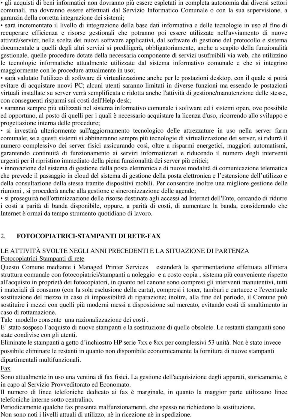 risorse gestionali che potranno poi essere utilizzate nell'avviamento di nuove attività/servizi; nella scelta dei nuovi software applicativi, dal software di gestione del protocollo e sistema