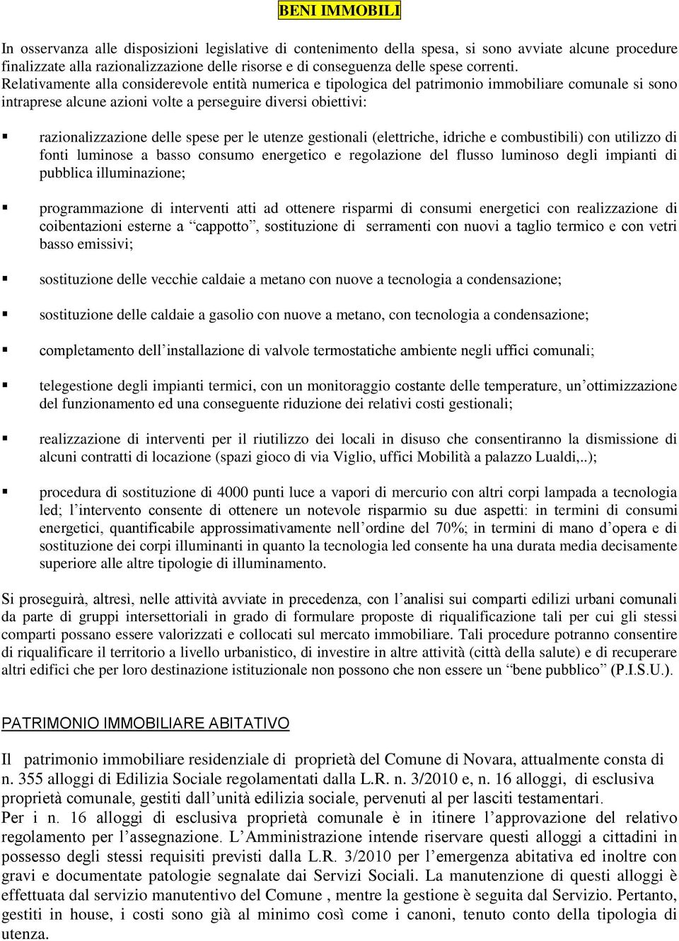 Relativamente alla considerevole entità numerica e tipologica del patrimonio immobiliare comunale si sono intraprese alcune azioni volte a perseguire diversi obiettivi: razionalizzazione delle spese