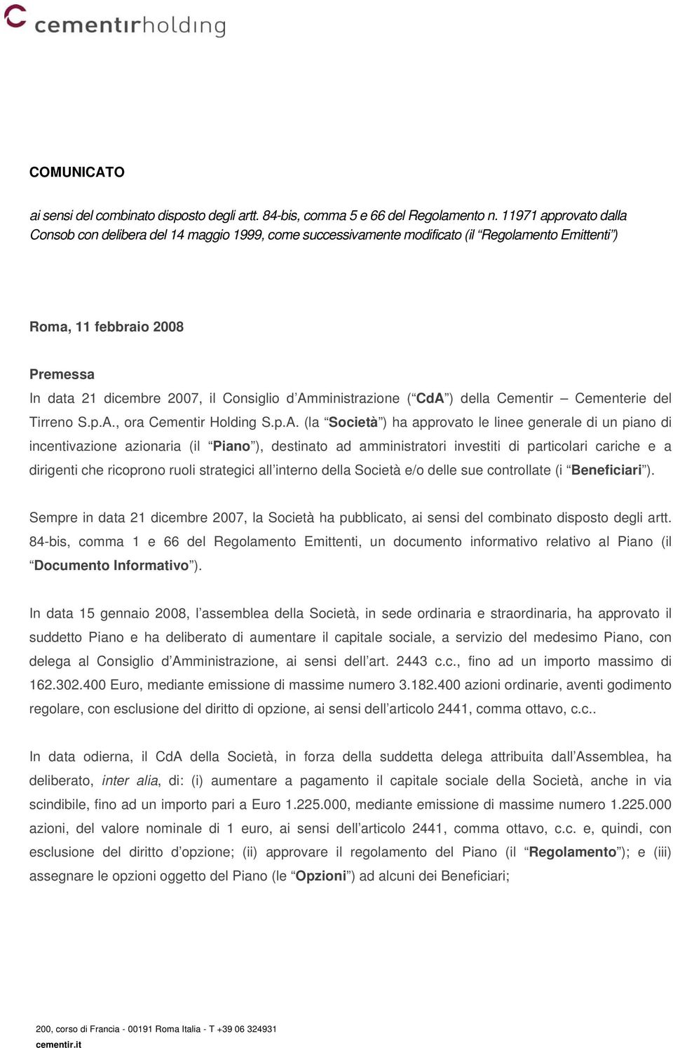 CdA ) della Cementerie del Tirreno S.p.A., ora (la Società ) ha approvato le linee generale di un piano di incentivazione azionaria (il Piano ), destinato ad amministratori investiti di particolari