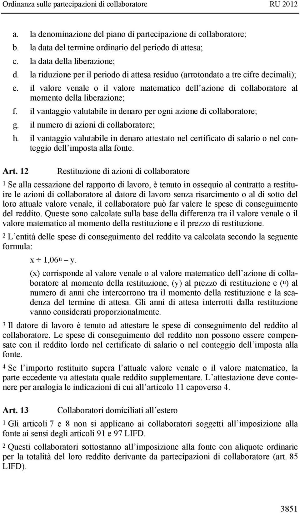 il vantaggio valutabile in denaro per ogni azione di collaboratore; g. il numero di azioni di collaboratore; h.