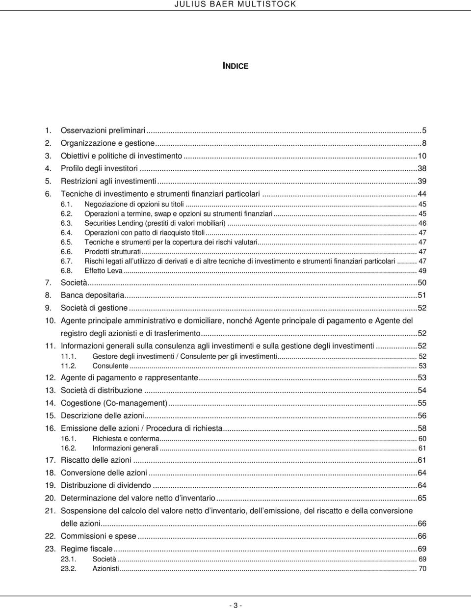 Operazioni a termine, swap e opzioni su strumenti finanziari... 45 6.3. Securities Lending (prestiti di valori mobiliari)... 46 6.4. Operazioni con patto di riacquisto titoli... 47 6.5. Tecniche e strumenti per la copertura dei rischi valutari.