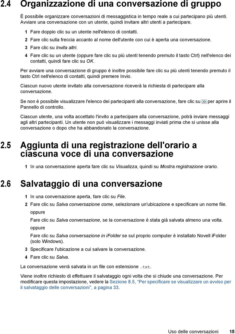 2 Fare clic sulla freccia accanto al nome dell'utente con cui è aperta una conversazione. 3 Fare clic su Invita altri.