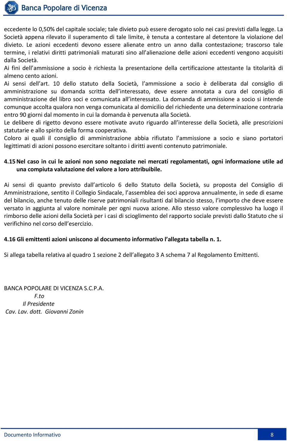 Le azioni eccedenti devono essere alienate entro un anno dalla contestazione; trascorso tale termine, i relativi diritti patrimoniali maturati sino all alienazione delle azioni eccedenti vengono