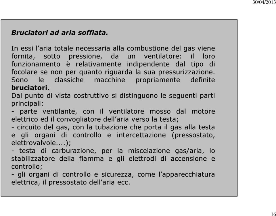 riguarda la sua pressurizzazione. Sono le classiche macchine propriamente definite bruciatori.