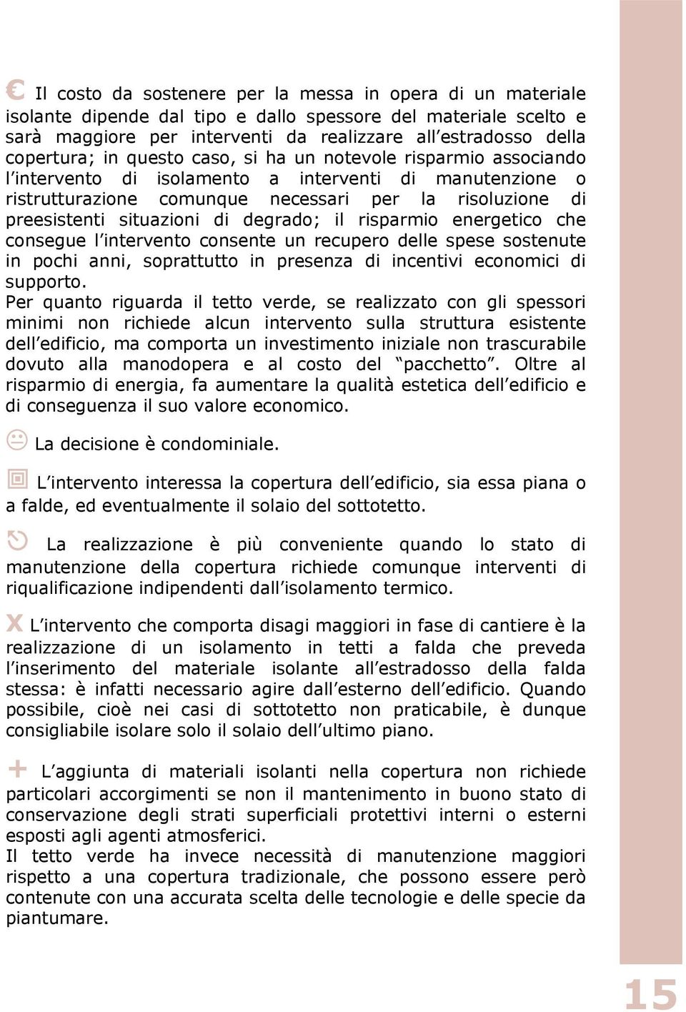 situazioni di degrado; il risparmio energetico che consegue l intervento consente un recupero delle spese sostenute in pochi anni, soprattutto in presenza di incentivi economici di supporto.