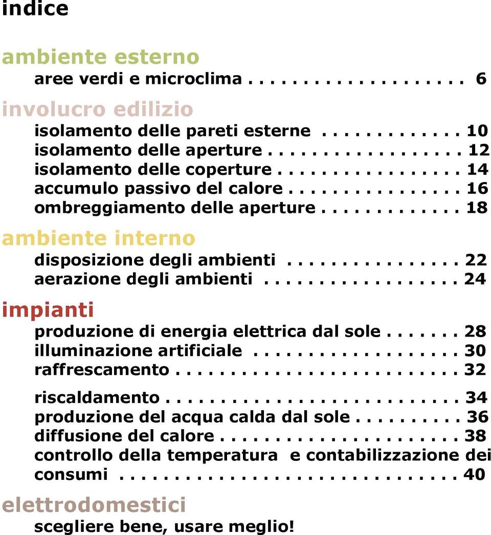 ................. 24 impianti produzione di energia elettrica dal sole....... 28 illuminazione artificiale................... 30 raffrescamento.......................... 32 riscaldamento.