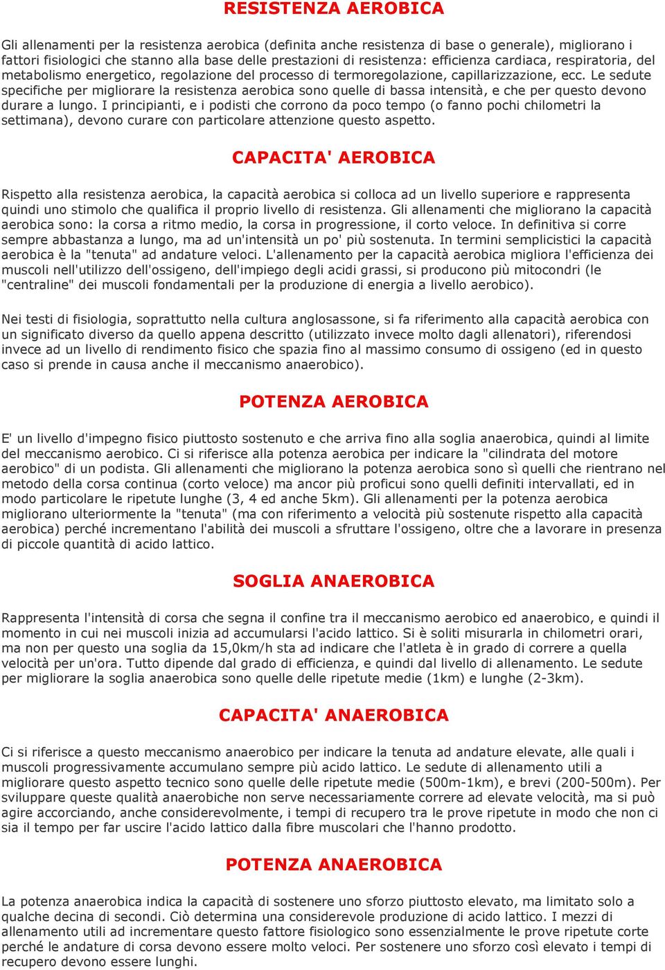 Le sedute specifiche per migliorare la resistenza aerobica sono quelle di bassa intensità, e che per questo devono durare a lungo.