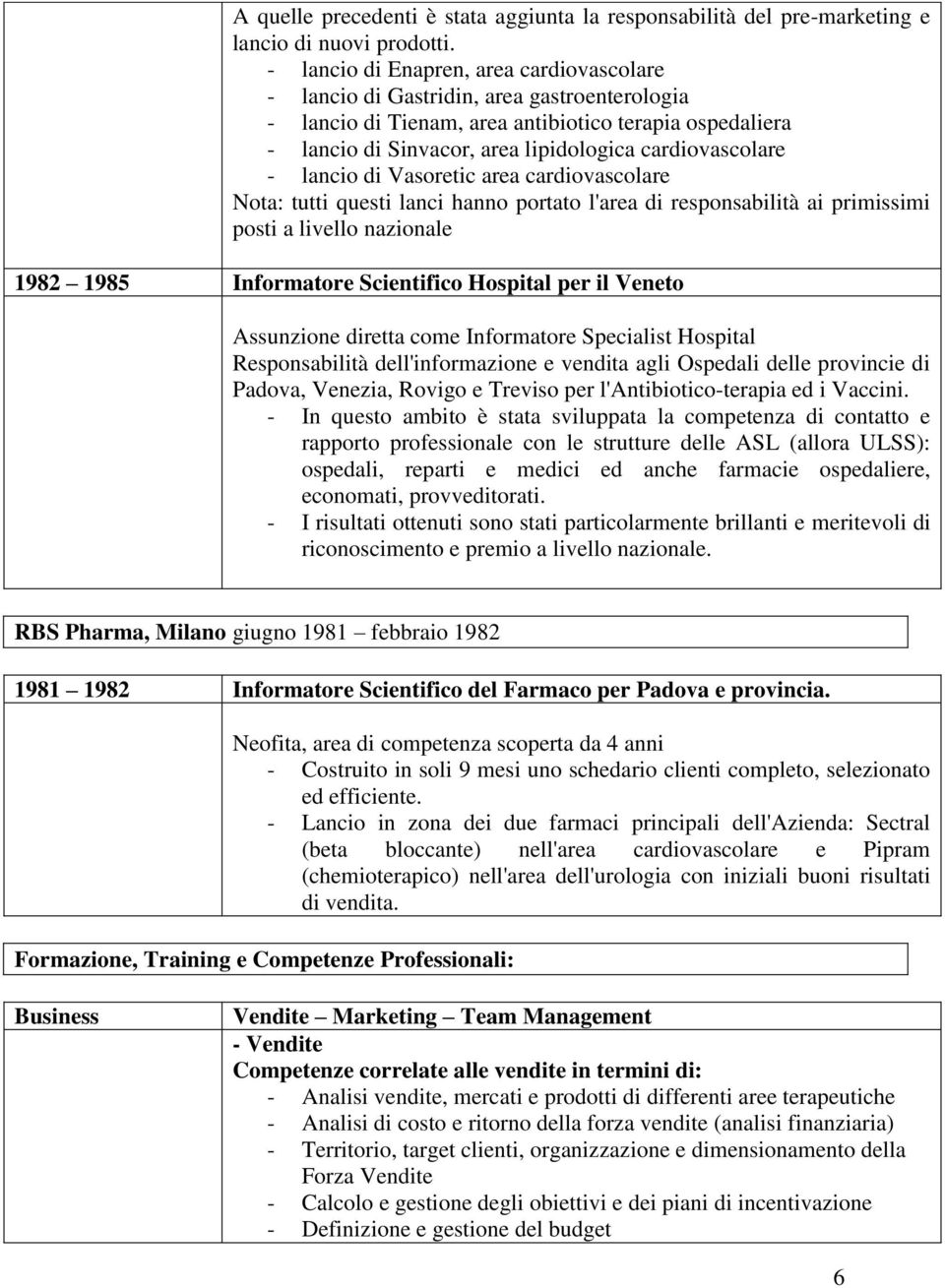 cardiovascolare - lancio di Vasoretic area cardiovascolare Nota: tutti questi lanci hanno portato l'area di responsabilità ai primissimi posti a livello nazionale 1982 1985 Informatore Scientifico