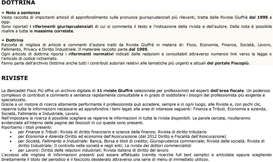 » Dottrina Raccolta di migliaia di articoli e commenti d autore tratti da Riviste Giuffrè in materia di: Fisco, Economia, Finanza, Società, Lavoro, Fallimento, Privacy e Diritto Industriale.