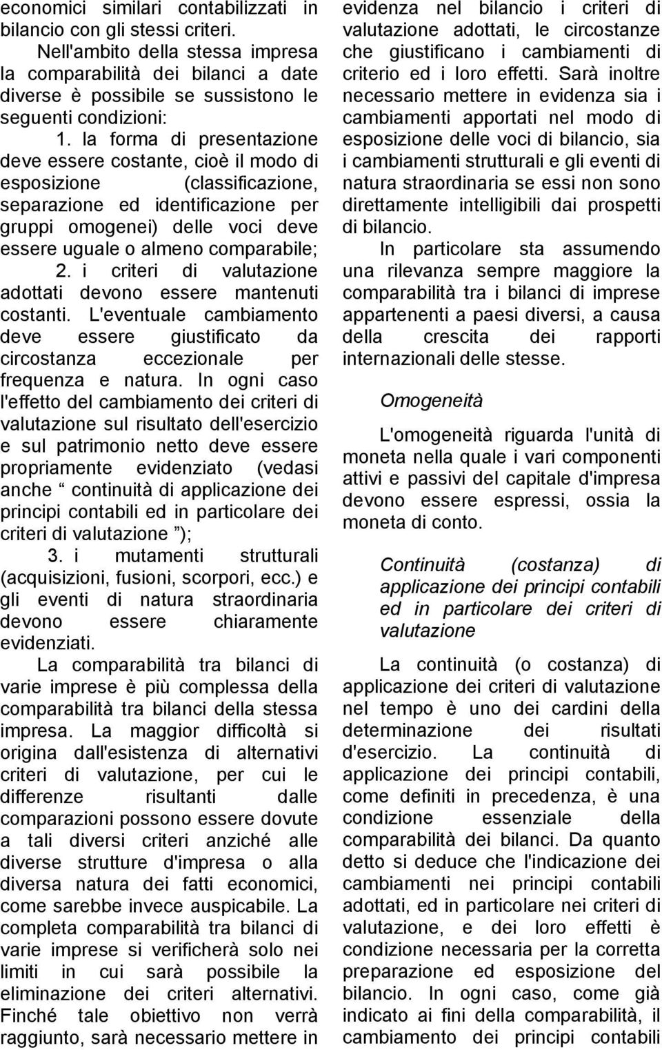 i criteri di valutazione adottati devono essere mantenuti costanti. L'eventuale cambiamento deve essere giustificato da circostanza eccezionale per frequenza e natura.