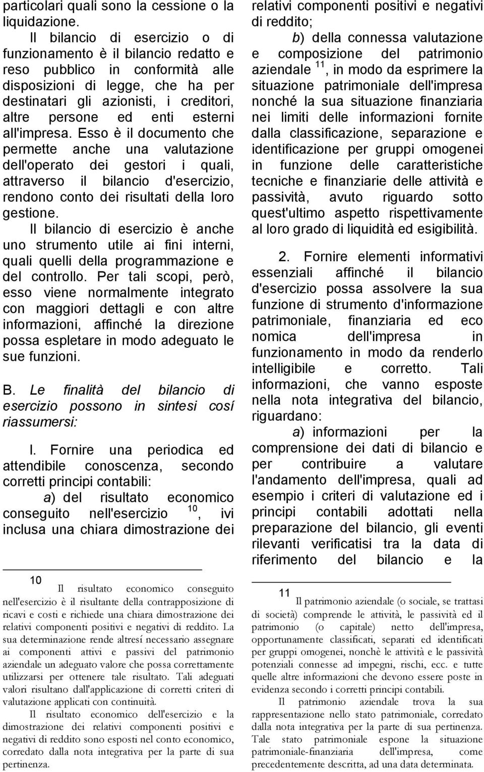 esterni all'impresa. Esso è il documento che permette anche una valutazione dell'operato dei gestori i quali, attraverso il bilancio d'esercizio, rendono conto dei risultati della loro gestione.