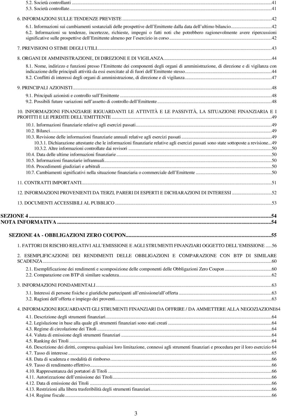 6.2. Informazioni su tendenze, incertezze, richieste, impegni o fatti noti che potrebbero ragionevolmente avere ripercussioni significative sulle prospettive dell Emittente almeno per l esercizio in