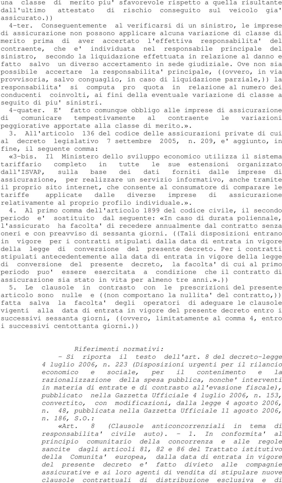 contraente, che e' individuata nel responsabile principale del sinistro, secondo la liquidazione effettuata in relazione al danno e fatto salvo un diverso accertamento in sede giudiziale.