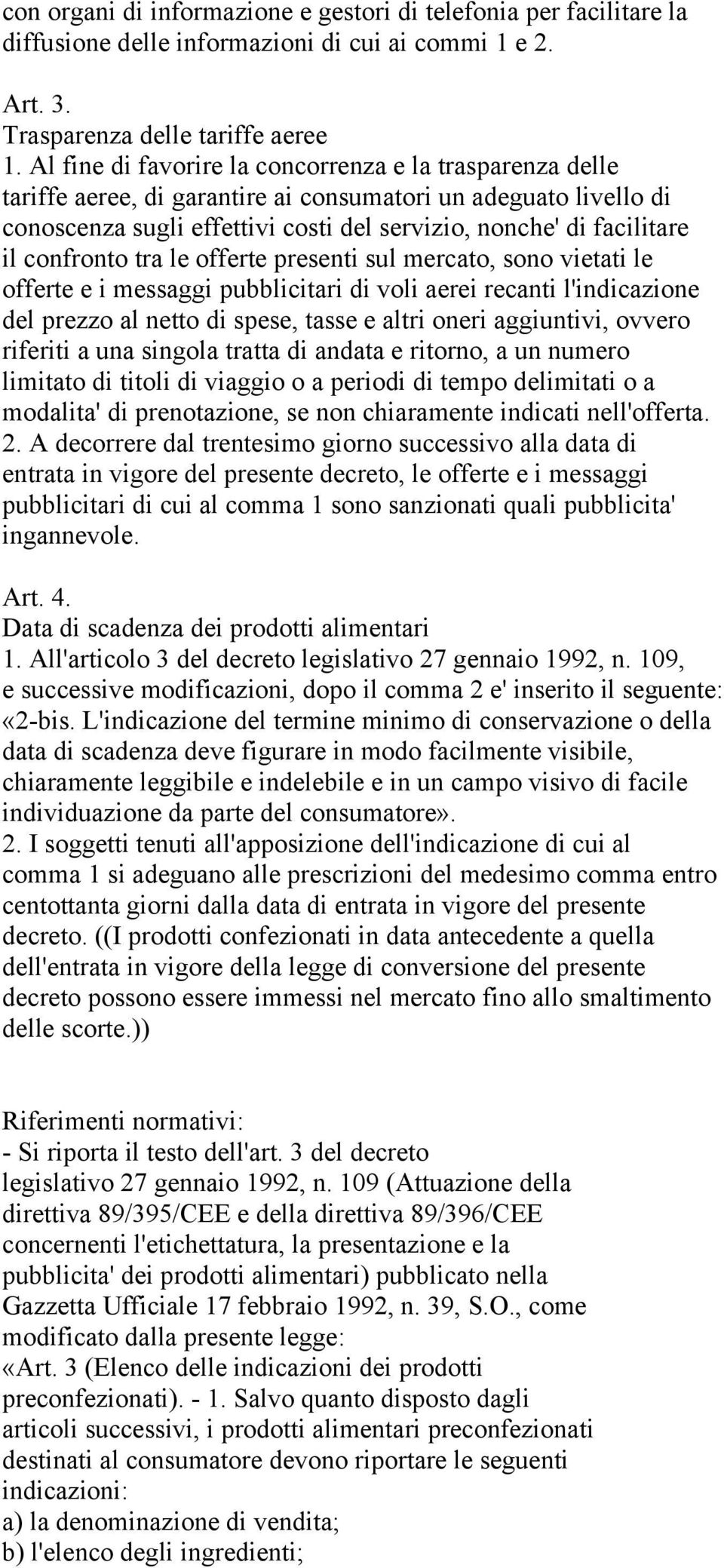 confronto tra le offerte presenti sul mercato, sono vietati le offerte e i messaggi pubblicitari di voli aerei recanti l'indicazione del prezzo al netto di spese, tasse e altri oneri aggiuntivi,