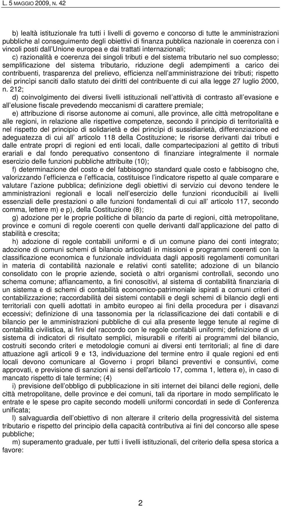 posti dall Unione europea e dai trattati internazionali; c) razionalità e coerenza dei singoli tributi e del sistema tributario nel suo complesso; semplificazione del sistema tributario, riduzione