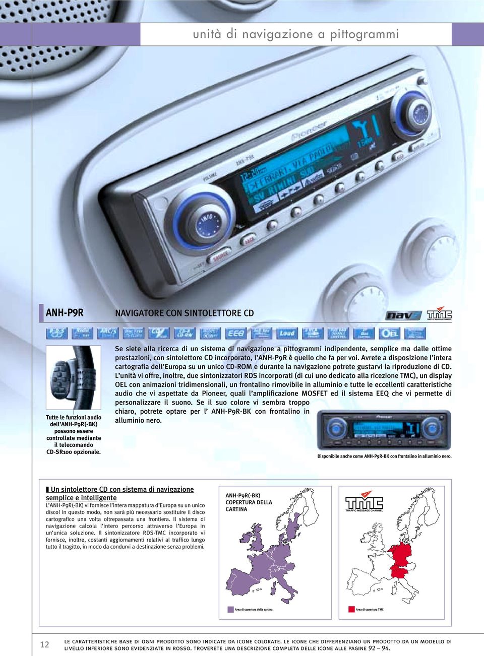 Avrete a disposizione l intera cartografia dell Europa su un unico CD-ROM e durante la navigazione potrete gustarvi la riproduzione di CD.