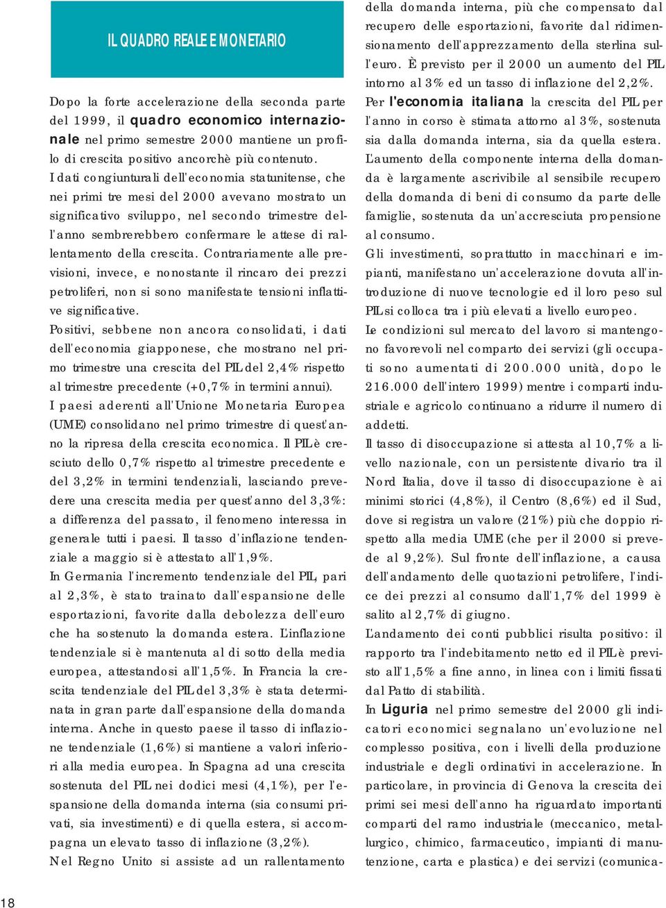 I dati congiunturali dell'economia statunitense, che nei primi tre mesi del 2000 avevano mostrato un significativo sviluppo, nel secondo trimestre dell'anno sembrerebbero confermare le attese di