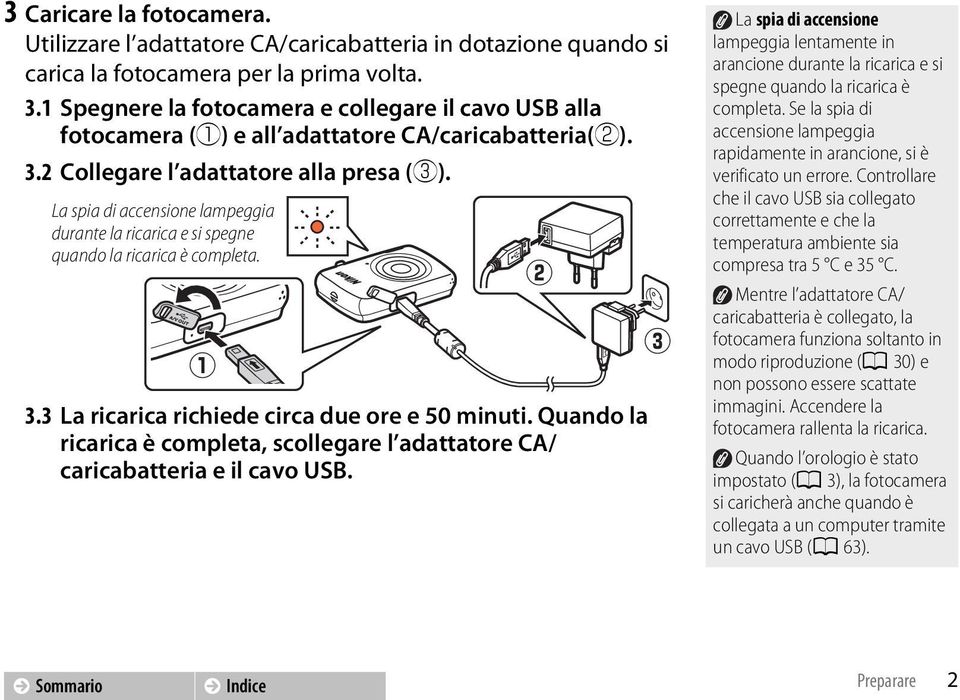 La spia di accensione lampeggia durante la ricarica e si spegne quando la ricarica è completa. q 3.3 La ricarica richiede circa due ore e 50 minuti.