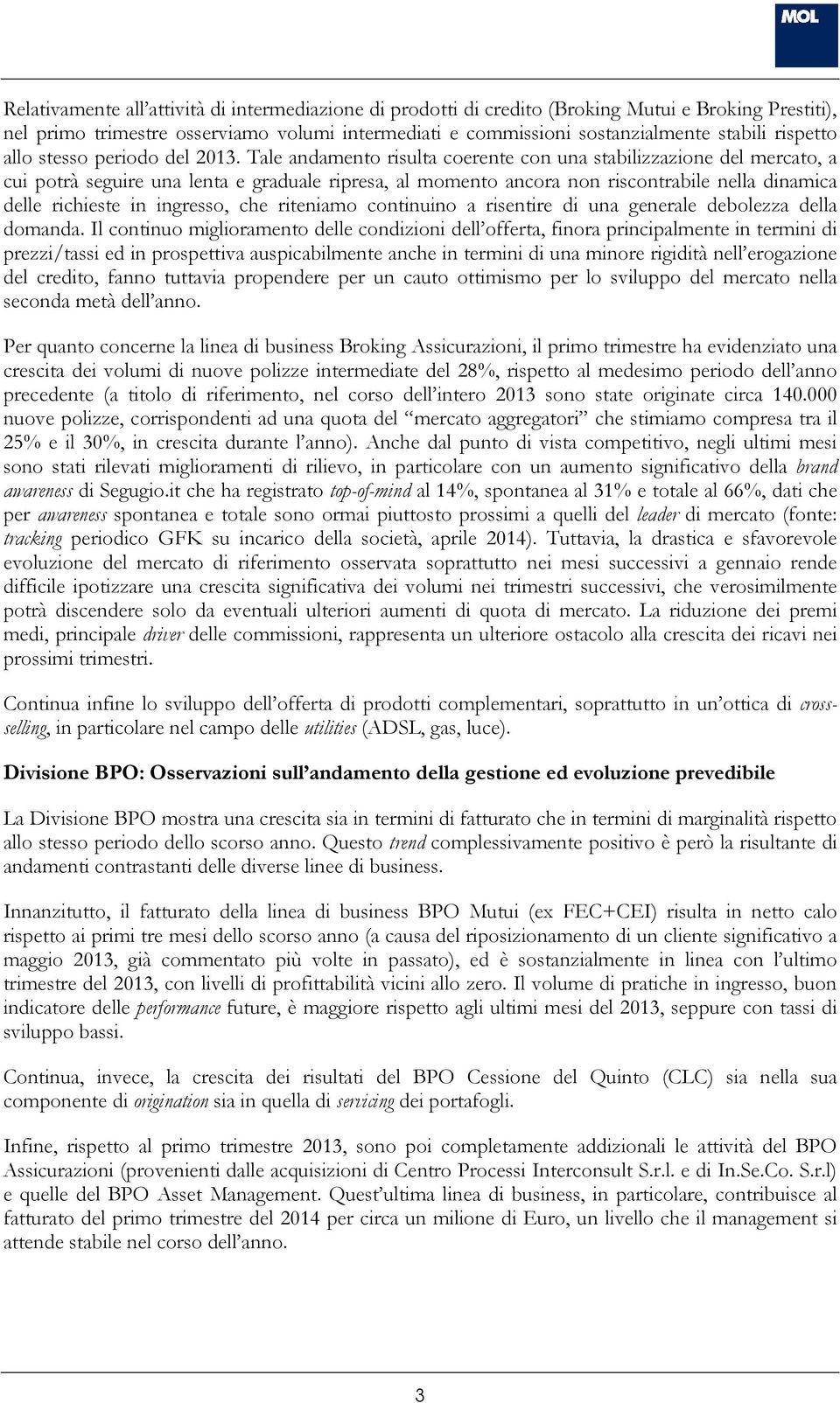 Tale andamento risulta coerente con una stabilizzazione del mercato, a cui potrà seguire una lenta e graduale ripresa, al momento ancora non riscontrabile nella dinamica delle richieste in ingresso,