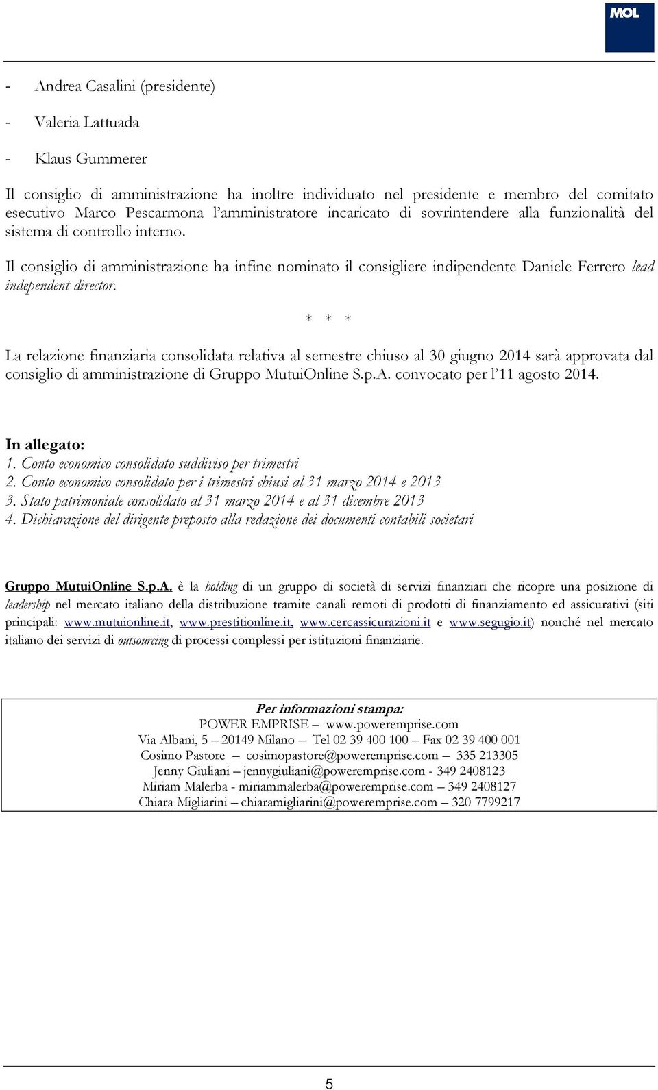 Il consiglio di amministrazione ha infine nominato il consigliere indipendente Daniele Ferrero lead independent director.