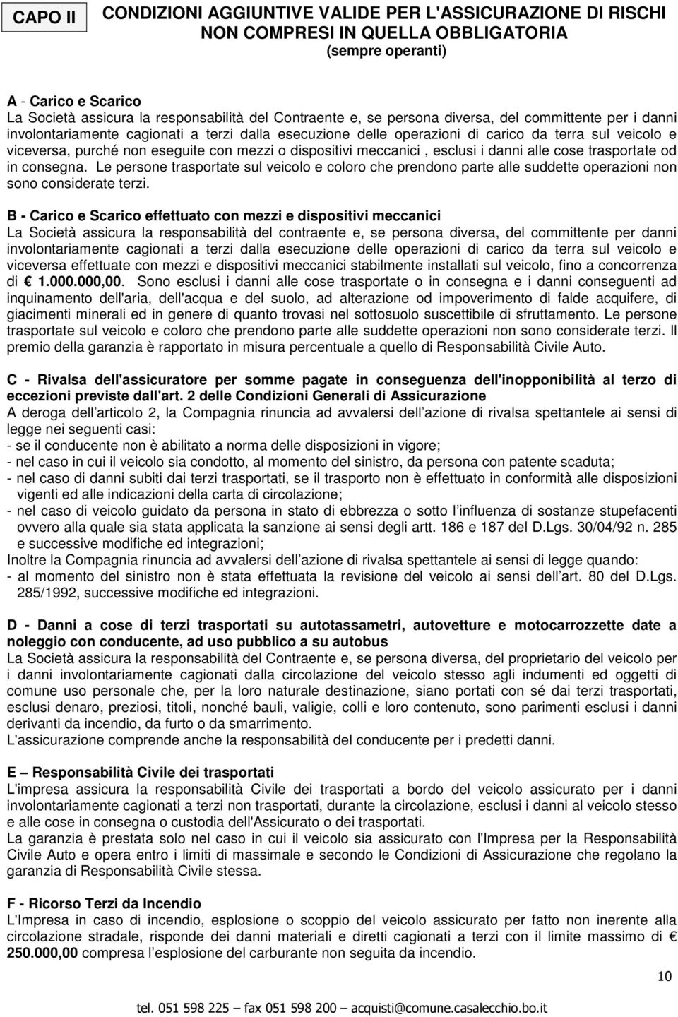 dispositivi meccanici, esclusi i danni alle cose trasportate od in consegna. Le persone trasportate sul veicolo e coloro che prendono parte alle suddette operazioni non sono considerate terzi.