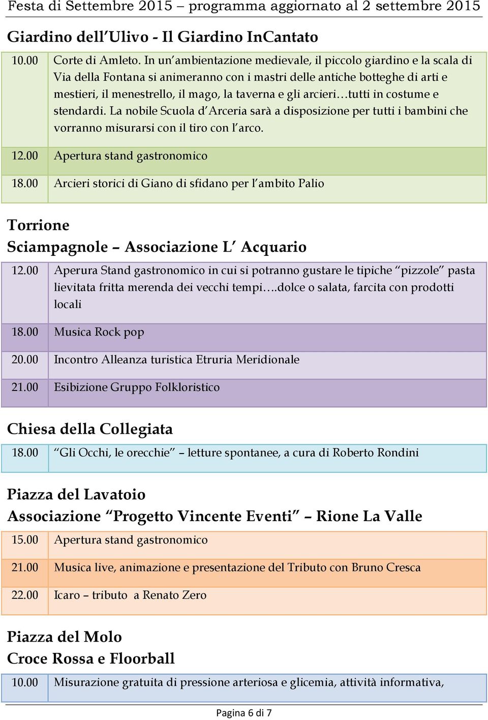 arcieri tutti in costume e stendardi. La nobile Scuola d Arceria sarà a disposizione per tutti i bambini che vorranno misurarsi con il tiro con l arco. 12.00 Apertura stand gastronomico 18.