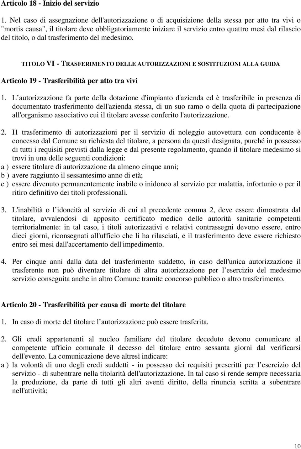 del titolo, o dal trasferimento del medesimo. TITOLO VI - TRASFERIMENTO DELLE AUTORIZZAZIONI E SOSTITUZIONI ALLA GUIDA Articolo 19 - Trasferibilità per atto tra vivi 1.