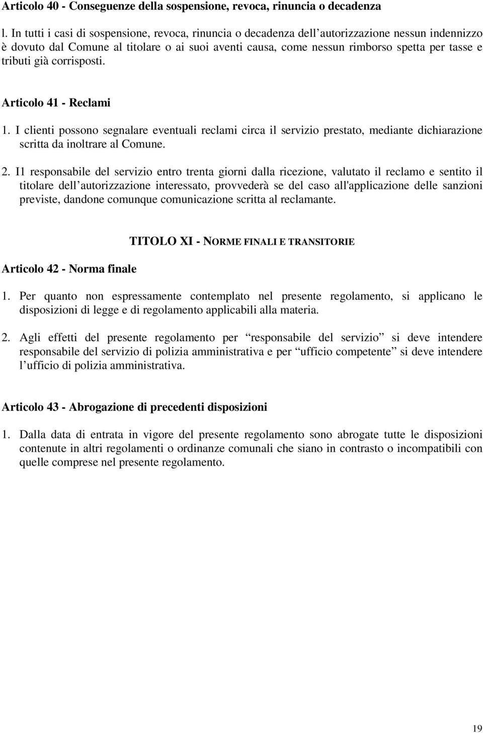 tributi già corrisposti. Articolo 41 - Reclami 1. I clienti possono segnalare eventuali reclami circa il servizio prestato, mediante dichiarazione scritta da inoltrare al Comune. 2.