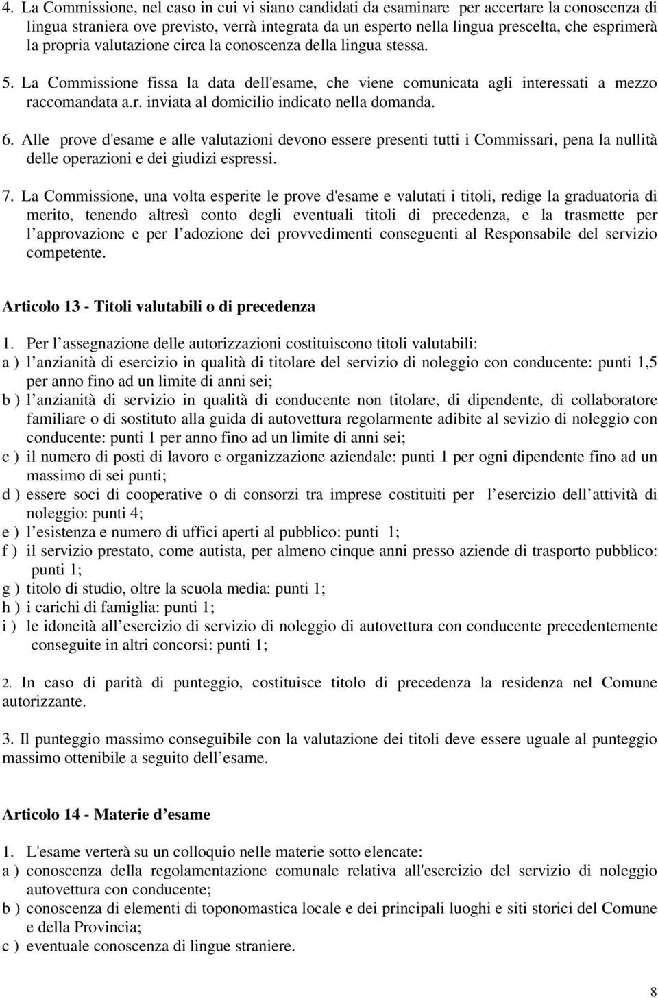 6. Alle prove d'esame e alle valutazioni devono essere presenti tutti i Commissari, pena la nullità delle operazioni e dei giudizi espressi. 7.