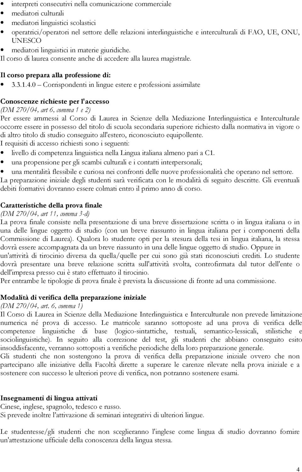 0 Corrispondn in lingu str profssioni assimilat Conoscnz richist pr l'accsso (DM 270/04, art, comma 1 2) Pr ssr ammssi al Corso di Laura in Scinz dlla Mdiazion Intrlinguisca Intrcultural occorr ssr