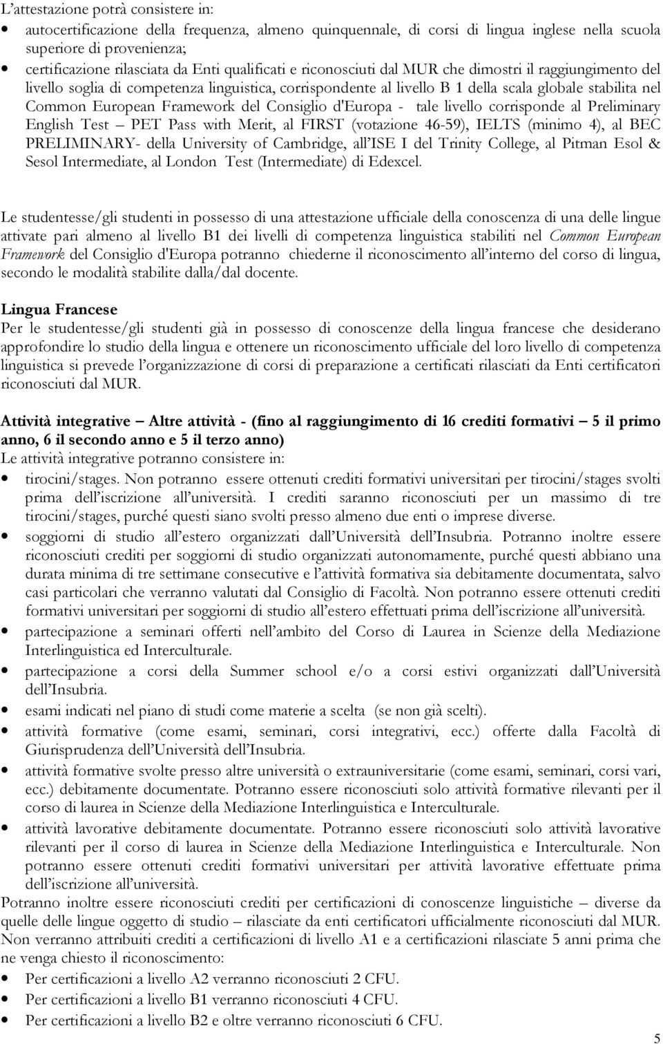 Prliminary English Tst PET Pass with Mrit, al FIRST (votazion 4-59), IELTS (minimo 4), al BEC PRELIMINARY- dlla Univrsity of Cambridg, all ISE I dl Trinity Collg, al Pitman Esol & Ssol Intrmdiat, al