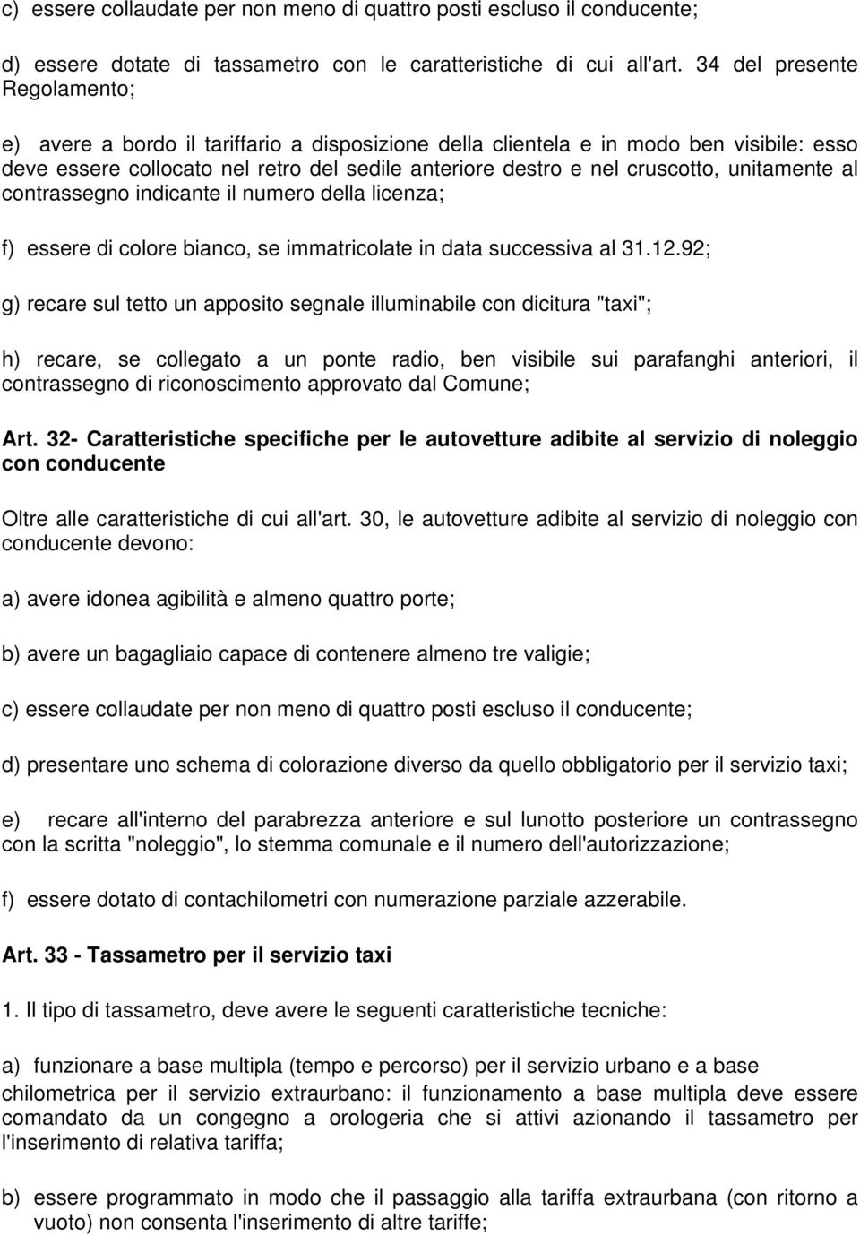 unitamente al contrassegno indicante il numero della licenza; f) essere di colore bianco, se immatricolate in data successiva al 31.12.