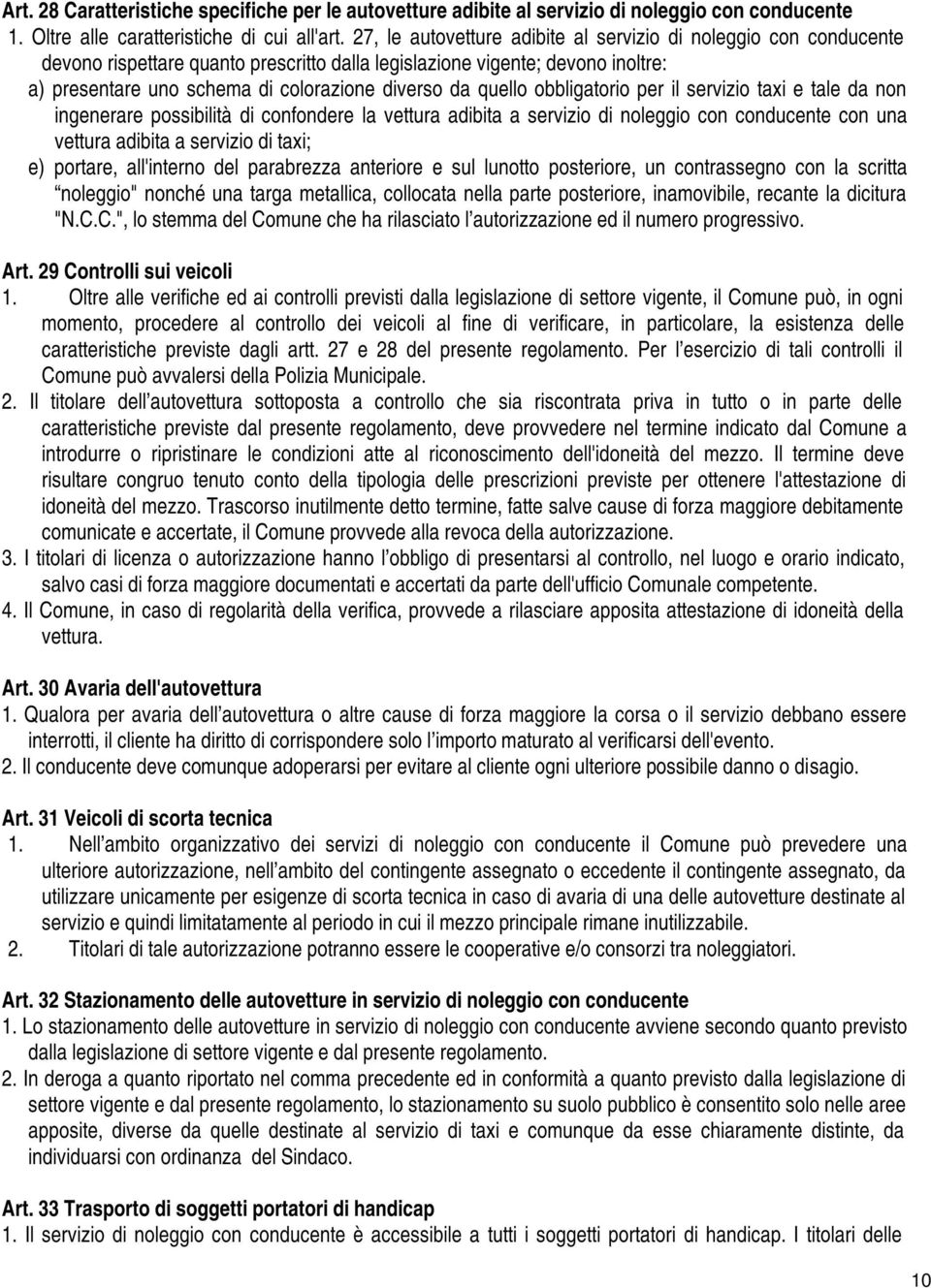 quello obbligatorio per il servizio taxi e tale da non ingenerare possibilità di confondere la vettura adibita a servizio di noleggio con conducente con una vettura adibita a servizio di taxi; e)