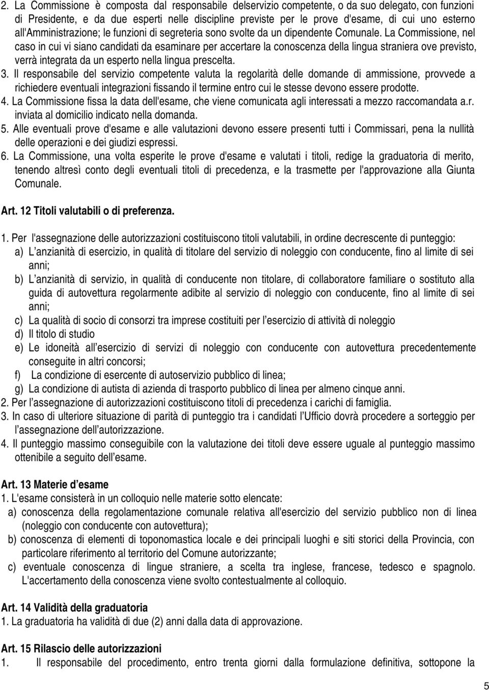 La Commissione, nel caso in cui vi siano candidati da esaminare per accertare la conoscenza della lingua straniera ove previsto, verrà integrata da un esperto nella lingua prescelta. 3.