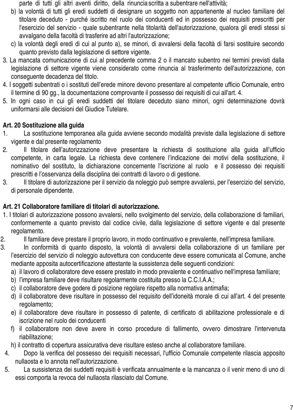 eredi stessi si avvalgano della facoltà di trasferire ad altri l'autorizzazione; c) la volontà degli eredi di cui al punto a), se minori, di avvalersi della facoltà di farsi sostituire secondo quanto