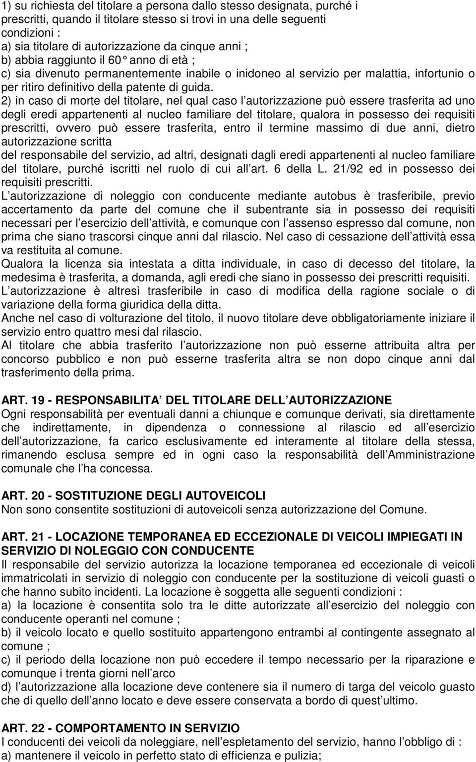 2) in caso di morte del titolare, nel qual caso l autorizzazione può essere trasferita ad uno degli eredi appartenenti al nucleo familiare del titolare, qualora in possesso dei requisiti prescritti,